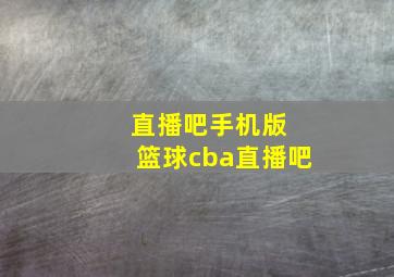 直播吧手机版 篮球cba直播吧